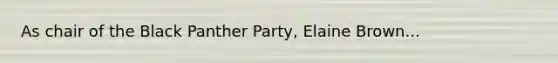 As chair of the Black Panther Party, Elaine Brown...