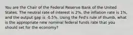 You are the Chair of the Federal Reserve Bank of the United States. The neutral rate of interest is 2%, the inflation rate is 1%, and the output gap is -0.5%. Using the Fed's rule of thumb, what is the appropriate new nominal federal funds rate that you should set for the economy?