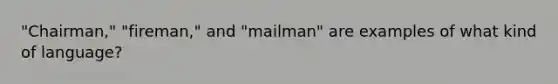 "Chairman," "fireman," and "mailman" are examples of what kind of language?