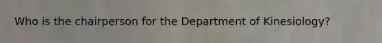 Who is the chairperson for the Department of Kinesiology?