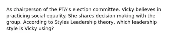 As chairperson of the PTA's election committee. Vicky believes in practicing social equality. She shares decision making with the group. According to Styles Leadership theory, which leadership style is Vicky using?