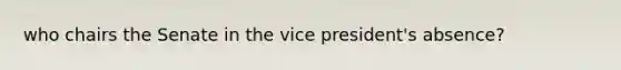 who chairs the Senate in the vice president's absence?