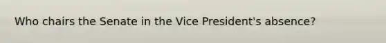 Who chairs the Senate in the Vice President's absence?