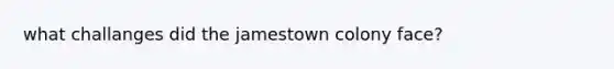 what challanges did the jamestown colony face?
