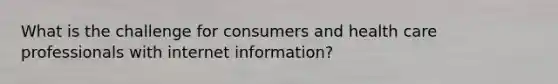 What is the challenge for consumers and health care professionals with internet information?