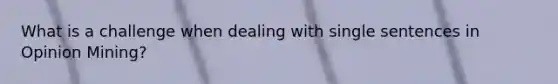 What is a challenge when dealing with single sentences in Opinion Mining?
