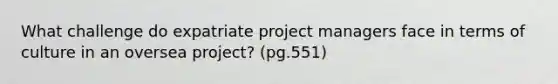 What challenge do expatriate project managers face in terms of culture in an oversea project? (pg.551)