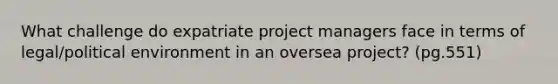 What challenge do expatriate project managers face in terms of legal/political environment in an oversea project? (pg.551)