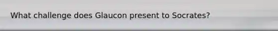 What challenge does Glaucon present to Socrates?