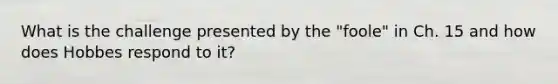 What is the challenge presented by the "foole" in Ch. 15 and how does Hobbes respond to it?