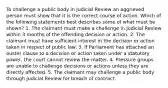 To challenge a public body in Judicial Review an aggrieved person must show that it is the correct course of action. Which of the following statements best describes some of what must be shown? 1. The claimant must make a challenge in Judicial Review within 3 months of the offending decision or action. 2. The claimant must have sufficient interest in the decision or action taken in respect of public law. 3. If Parliament has attached an ouster clause to a decision or action taken under a statutory power, the court cannot review the matter. 4. Pressure groups are unable to challenge decisions or actions unless they are directly affected. 5. The claimant may challenge a public body through Judicial Review for breach of contract.