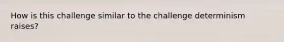 How is this challenge similar to the challenge determinism raises?