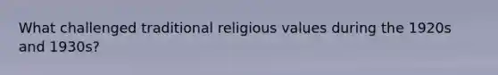 What challenged traditional religious values during the 1920s and 1930s?