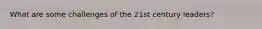 What are some challenges of the 21st century leaders?