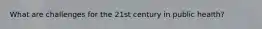 What are challenges for the 21st century in public health?