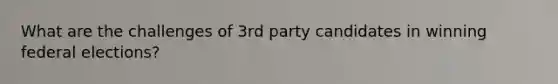 What are the challenges of 3rd party candidates in winning federal elections?