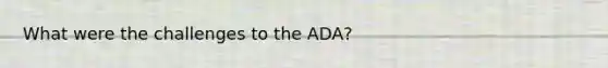 What were the challenges to the ADA?