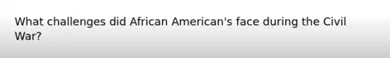 What challenges did African American's face during the Civil War?