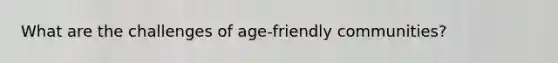 What are the challenges of age-friendly communities?