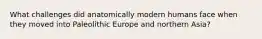 What challenges did anatomically modern humans face when they moved into Paleolithic Europe and northern Asia?