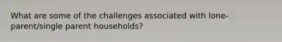 What are some of the challenges associated with lone-parent/single parent households?