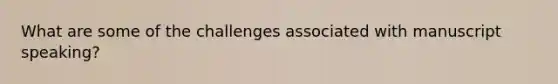 What are some of the challenges associated with manuscript speaking?