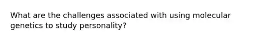 What are the challenges associated with using molecular genetics to study personality?