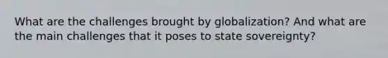 What are the challenges brought by globalization? And what are the main challenges that it poses to state sovereignty?