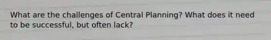 What are the challenges of Central Planning? What does it need to be successful, but often lack?