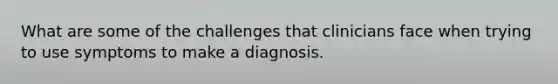 What are some of the challenges that clinicians face when trying to use symptoms to make a diagnosis.