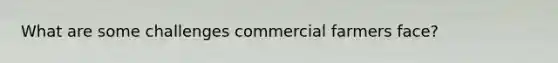 What are some challenges commercial farmers face?