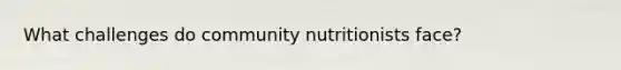 What challenges do community nutritionists face?