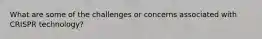 What are some of the challenges or concerns associated with CRISPR technology?