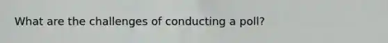 What are the challenges of conducting a poll?