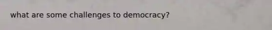 what are some challenges to democracy?