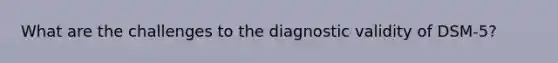 What are the challenges to the diagnostic validity of DSM-5?