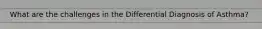 What are the challenges in the Differential Diagnosis of Asthma?