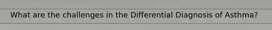 What are the challenges in the Differential Diagnosis of Asthma?