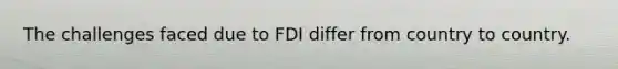 The challenges faced due to FDI differ from country to country.