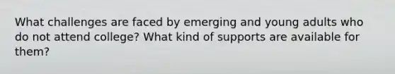 What challenges are faced by emerging and young adults who do not attend college? What kind of supports are available for them?