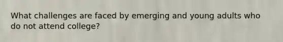 What challenges are faced by emerging and young adults who do not attend college?