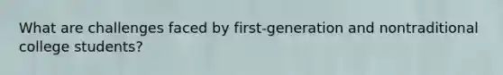 What are challenges faced by first-generation and nontraditional college students?