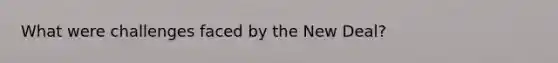 What were challenges faced by the New Deal?