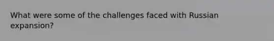 What were some of the challenges faced with Russian expansion?