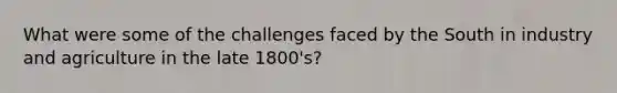 What were some of the challenges faced by the South in industry and agriculture in the late 1800's?