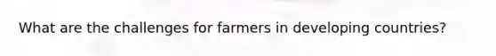 What are the challenges for farmers in developing countries?