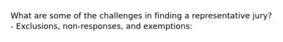 What are some of the challenges in finding a representative jury? - Exclusions, non-responses, and exemptions: