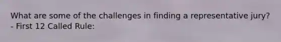 What are some of the challenges in finding a representative jury? - First 12 Called Rule: