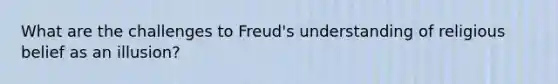 What are the challenges to Freud's understanding of religious belief as an illusion?