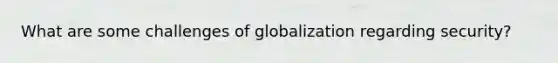 What are some challenges of globalization regarding security?